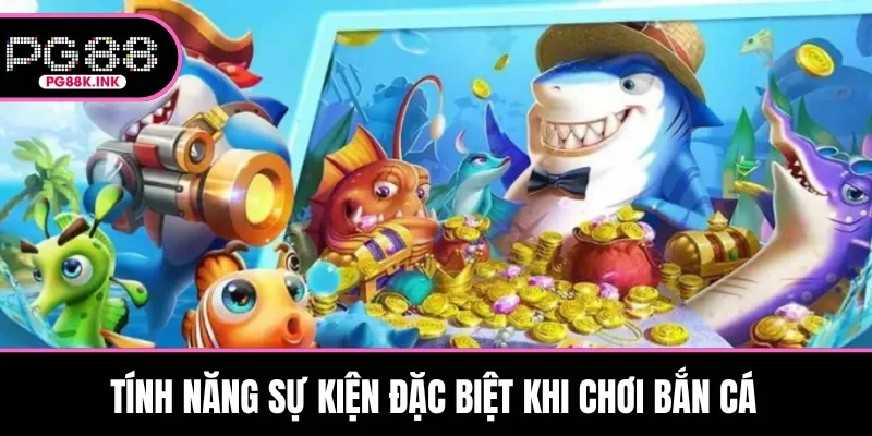 Tính năng sự kiện đặc biệt khi chơi bắn cá