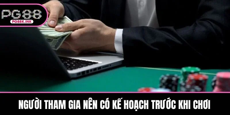 Người tham gia nên có kế hoạch trước khi chơi