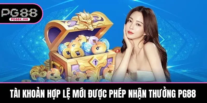 Tài khoản hợp lệ mới được phép nhận thưởng PG88